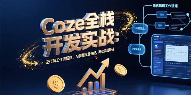 Coze开发实战案例（无代码工作流搭建，AI视频批量生成，商业变现路径）-狂金网创