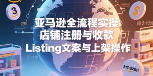 亚马逊全流程实操教程（注册收款，Listing文案，实操案例）-狂金网创