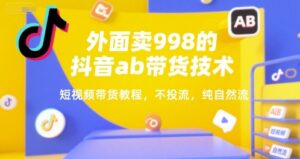 新手短视频带货教程(外面卖998的抖音ab带货技术)-狂金网创