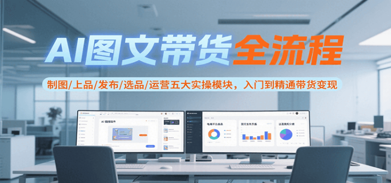 AI图文带货详细教程（全流程，制图/上品/发布/选品/运营）-狂金网创
